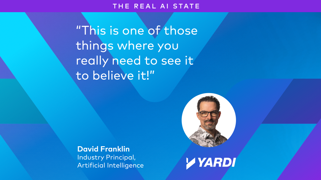 David Franklin, Industry Principal, Artificial Intelligence, Yardi: "This is one of those things where you really need to see it to believe it!"