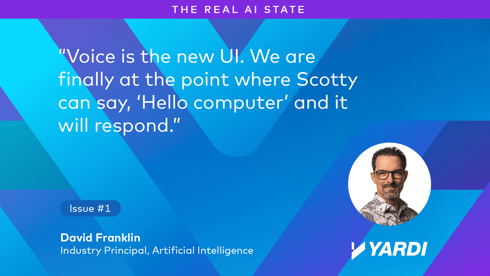 David Franklin, Industry Principal, Yardi Systems. "Voice is the new UI. We are finally at the point where Scotty can say, "Hello, computer," and it will respond."
