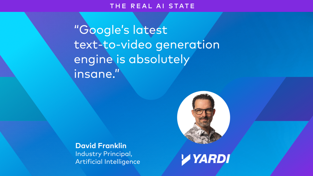 David Franklin, Yardi, Industry Principal: “Google's latest text-to-video generation engine is absolutely insane.”
