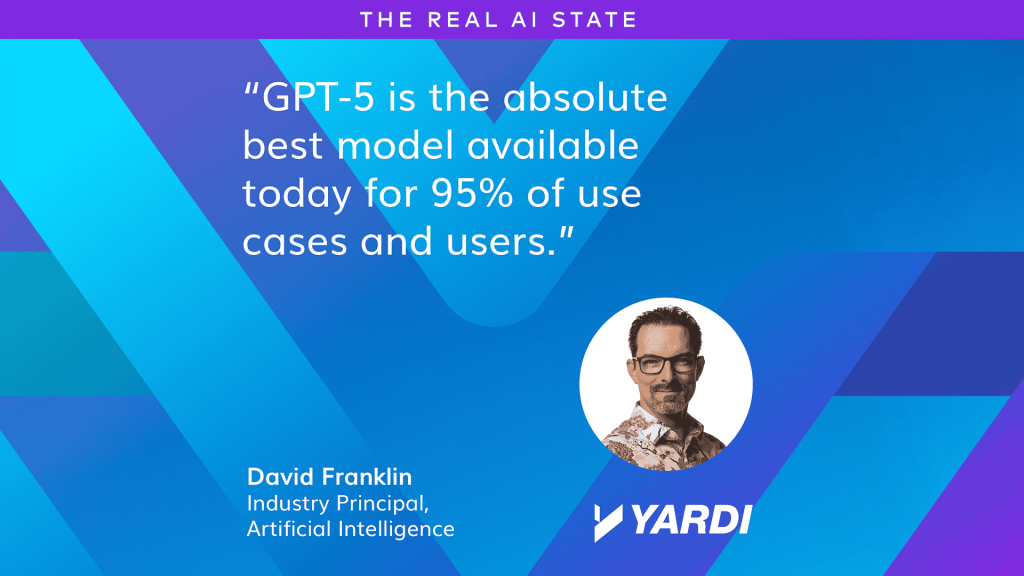 David Franklin, Yardi, Industry Principal: “GPT-5 is the absolute best model available today for 95% of use cases and users.”