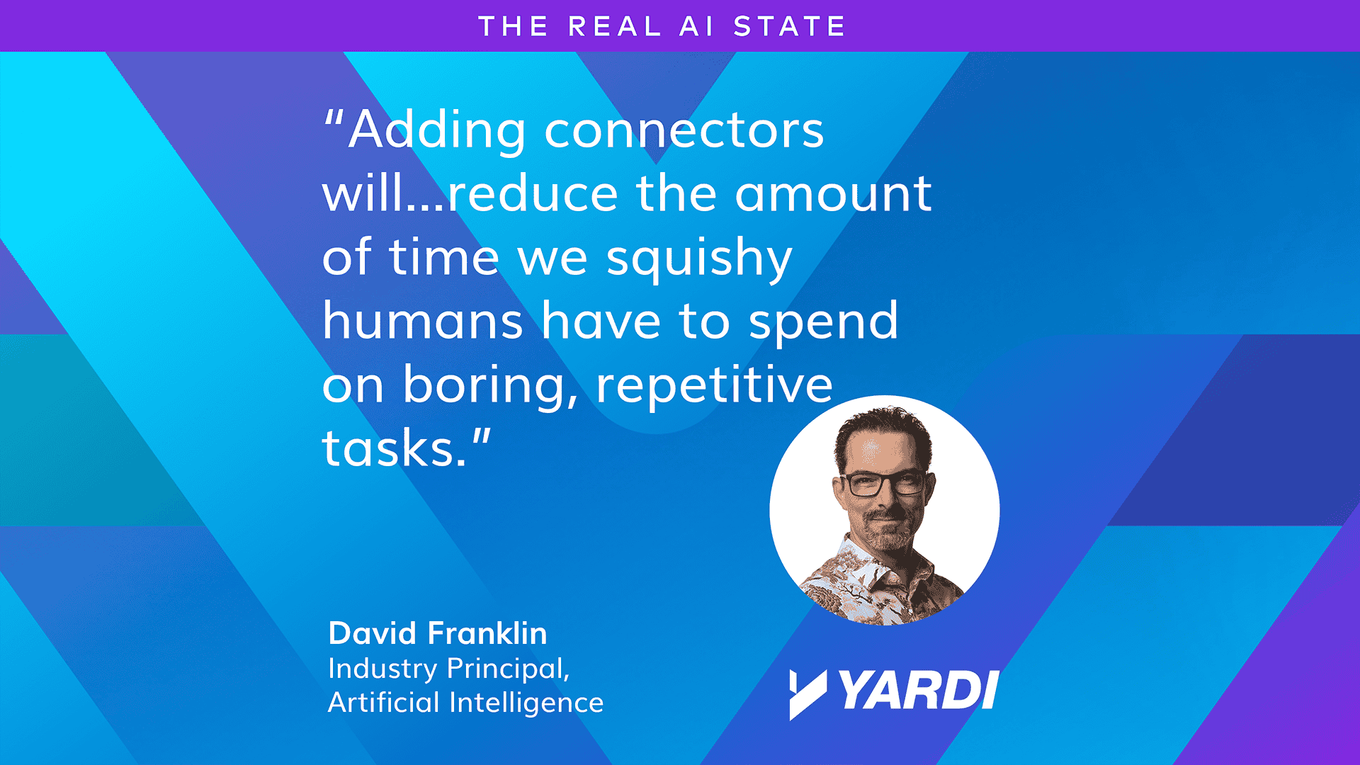 David Franklin, Yardi, Industry Principal: “Adding connectors will … reduce the amount of time we squishy humans have to spend on boring, repetitive tasks.”